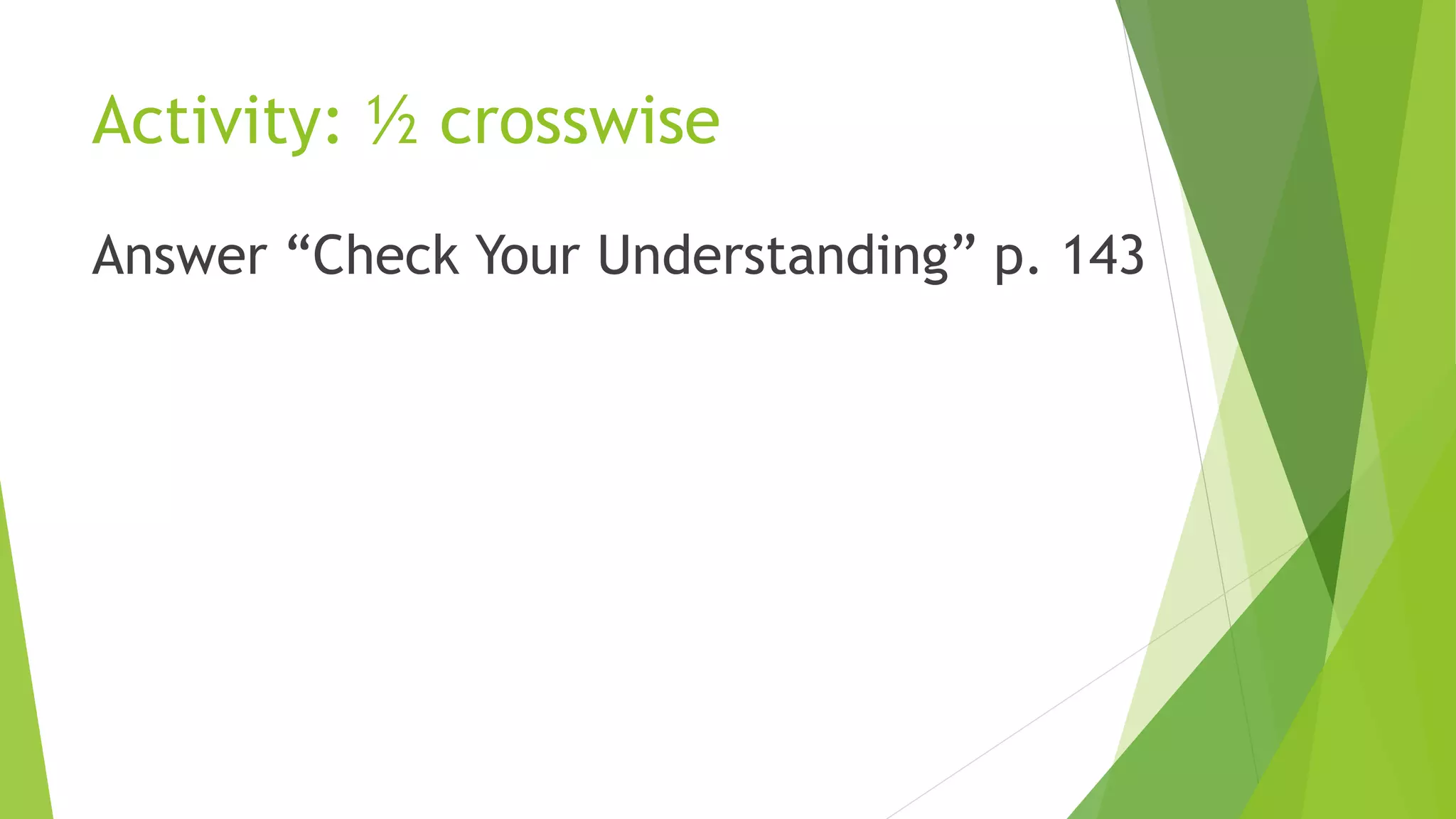 Activity: ½ crosswise
Answer “Check Your Understanding” p. 143
 