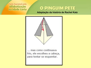 O PINGUIM PETE
Adaptação da história de Rachel Katz
 