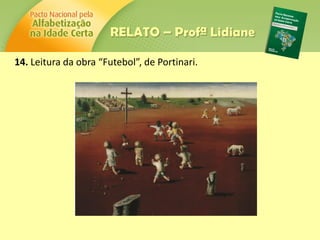 14. Leitura da obra “Futebol”, de Portinari.
RELATO – Profª Lidiane
 