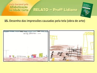 15. Desenho das impressões causadas pela tela (obra de arte)
RELATO – Profª Lidiane
 
