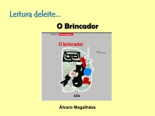 Leitura deleite...
O Brincador
Álvaro Magalhães
 