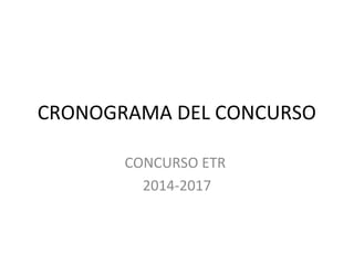CRONOGRAMA DEL CONCURSO
CONCURSO ETR
2014-2017
 