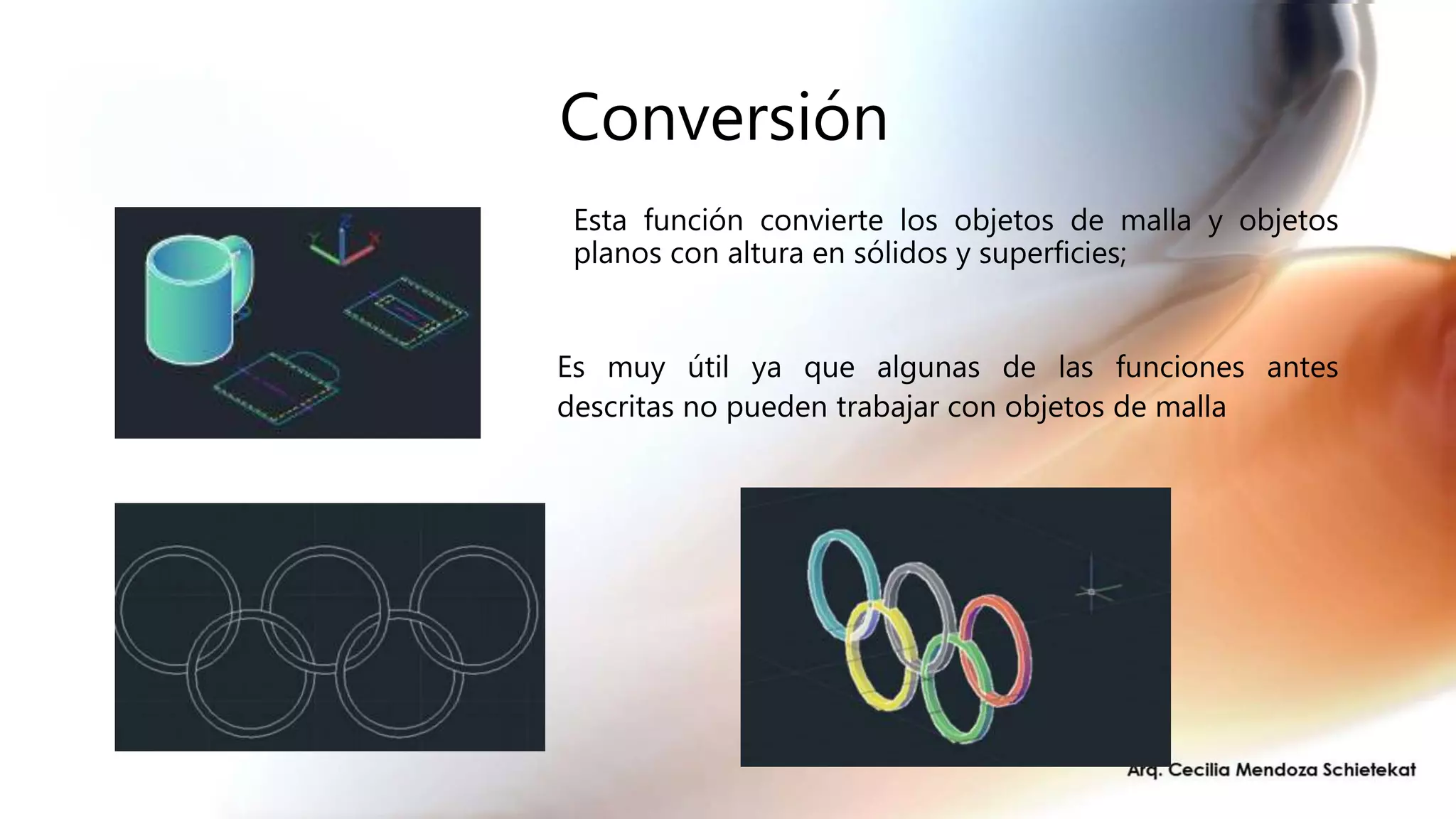 Conversión
Esta función convierte los objetos de malla y objetos
planos con altura en sólidos y superficies;
Es muy útil ya que algunas de las funciones antes
descritas no pueden trabajar con objetos de malla
 