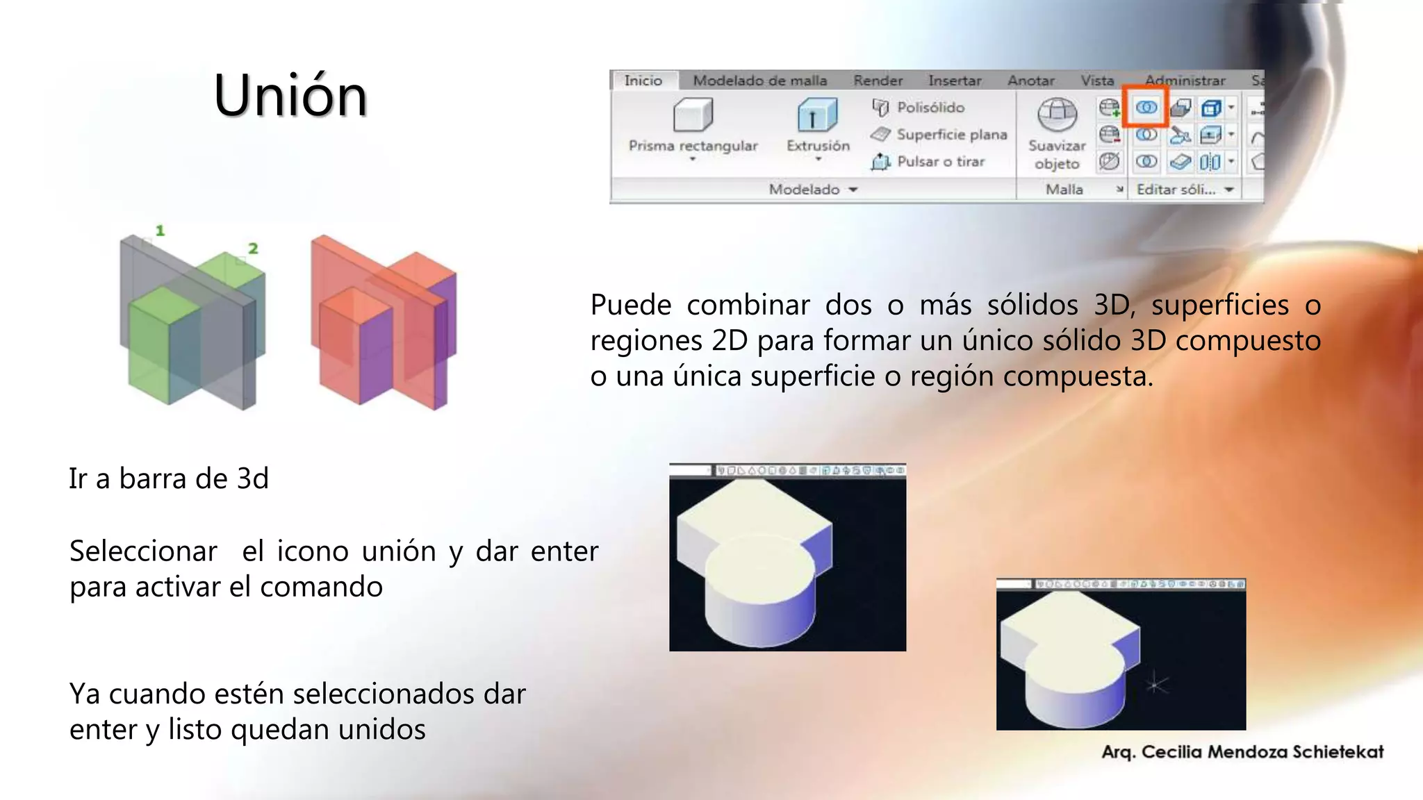 Unión
Puede combinar dos o más sólidos 3D, superficies o
regiones 2D para formar un único sólido 3D compuesto
o una única superficie o región compuesta.
Ir a barra de 3d
Seleccionar el icono unión y dar enter
para activar el comando
Ya cuando estén seleccionados dar
enter y listo quedan unidos
 