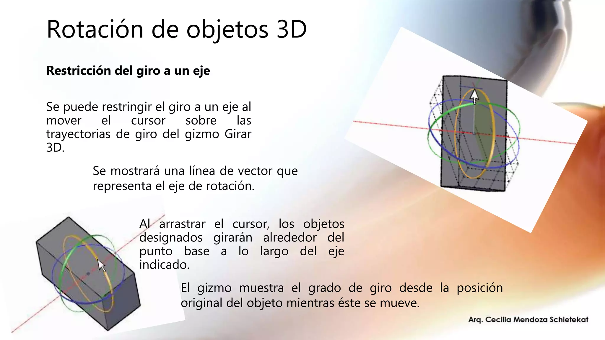 Rotación de objetos 3D
Restricción del giro a un eje
Se puede restringir el giro a un eje al
mover el cursor sobre las
trayectorias de giro del gizmo Girar
3D.
Se mostrará una línea de vector que
representa el eje de rotación.
Al arrastrar el cursor, los objetos
designados girarán alrededor del
punto base a lo largo del eje
indicado.
El gizmo muestra el grado de giro desde la posición
original del objeto mientras éste se mueve.
 