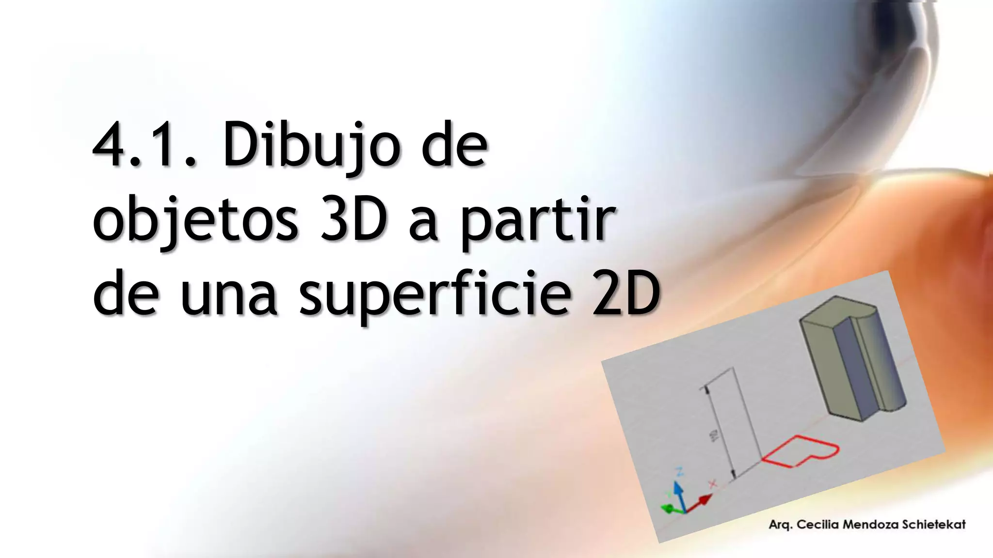 4.1. Dibujo de
objetos 3D a partir
de una superficie 2D
 