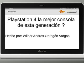 07/03/18 12:13SMX 1C
1
Hecho por: Wilner Andres Obregón Vargas
Playstation 4 la mejor consola
de esta generación ?
 