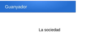 Guanyador
La sociedad
 