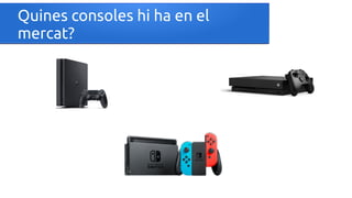 Quines consoles hi ha en el
mercat?
 