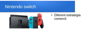 Nintendo switch
●
Diferent estrategia
comercil
 