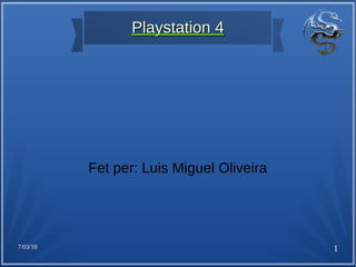 7/03/18 1
Playstation 4Playstation 4
Fet per: Luis Miguel Oliveira
 