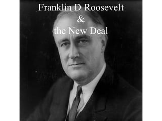 Franklin D Roosevelt 
& 
the New Deal 
 