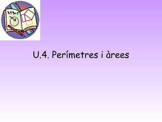 U.4. Perímetres i àrees

 
