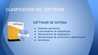 ● Sistemas operativos
● Controladores de dispositivos
● Herramientas de diagnóstico
● Herramientas de corrección y optimización
● Servidores
CLASIFICACIÓN DEL SOFTWARE
SOFTWARE DE SISTEMA
 