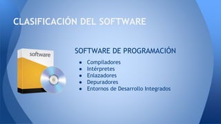 ● Compiladores
● Intérpretes
● Enlazadores
● Depuradores
● Entornos de Desarrollo Integrados
CLASIFICACIÓN DEL SOFTWARE
SOFTWARE DE PROGRAMACIÓN
 