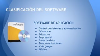 ● Control de sistemas y automatización
● Ofimáticas
● Educativo
● Empresarial
● Bases de datos
● Telecomunicaciones
● Videojuegos
● Médico
CLASIFICACIÓN DEL SOFTWARE
SOFTWARE DE APLICACIÓN
 