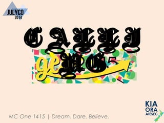 MC One 1415 | Dream. Dare. Believe.
CALLI
NG
 