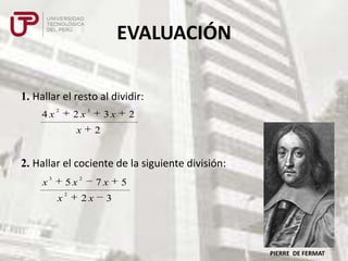 EVALUACIÓN
1. Hallar el resto al dividir:
4x

2

2x

3

x

3x

2

2

2. Hallar el cociente de la siguiente división:
x

3

5x
x

2

2

2x

7x

5

3

PIERRE DE FERMAT

 