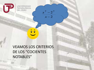 x7
x

27
2

VEAMOS LOS CRITERIOS
DE LOS “COCIENTES
NOTABLES”

 