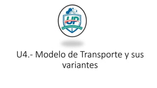 U4.- Modelo de Transporte y sus
variantes
 