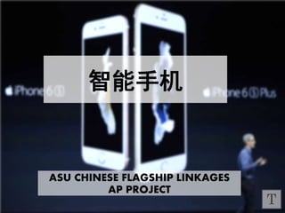 T
ASU CHINESE FLAGSHIP LINKAGES
AP PROJECT
智能手机
 