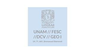 UNAM // FESC
//DCV // GEO I
U4_T1_AA1_Emmanuel Otamendi
 