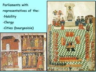 Parliaments with
representatives of the:
-Nobility
-Clergy
-Cities (bourgeoisie)
 