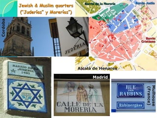 Jewish & Muslim quarters
(“Juderías” y Morerías”)
Alcalá de Henares
Cordoba
Toledo
Mulhouse
(France)
Madrid
 