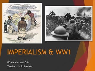 IMPERIALISM & WW1
IES Camilo José Cela
Teacher: Rocío Bautista
 