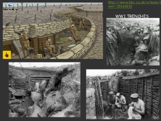 WW1 TRENCHES
http://www.bbc.co.uk/schools/0
ww1/25626530
 