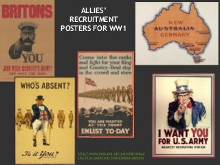 ALLIES’
RECRUITMENT
POSTERS FOR WW1
http://www.iwm.org.uk/learning/resour
ces/first-world-war-recruitment-posters
 