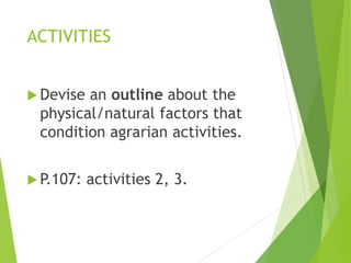 ACTIVITIES
 Devise an outline about the
physical/natural factors that
condition agrarian activities.
 P.107: activities 2, 3.
 
