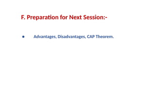● Advantages, Disadvantages, CAP Theorem.
F. Preparation for Next Session:-
 