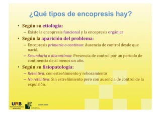 ¿Qué tipos de encopresis hay?
•
    –
•
    –

    –

•
    –
    –




          2007-2009
 