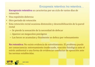 Encopresis retentiva /no retentiva…


•
•
•

    –
    –
    –




        2007-2009
 