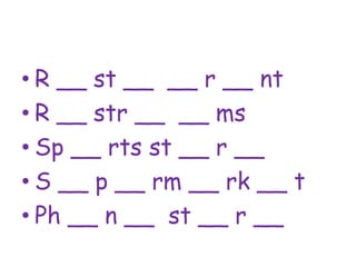 • R __ st __ __ r __ nt
• R __ str __ __ ms
• Sp __ rts st __ r __
• S __ p __ rm __ rk __ t
• Ph __ n __ st __ r __
 