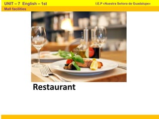 Restaurant
I.E.P «Nuestra Señora de Guadalupe»UNIT – 7 English – 1st
Mall facilities
 