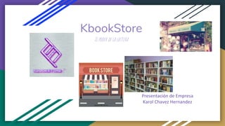 KbookStore
El poder de la lectura
Presentación de Empresa
Karol Chavez Hernandez
 