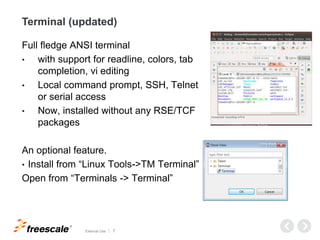 TM
External Use 7
Terminal (updated)
Full fledge ANSI terminal
• with support for readline, colors, tab
completion, vi edi...