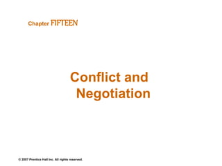 © 2007 Prentice Hall Inc. All rights reserved.
Conflict and
Negotiation
Chapter FIFTEEN
 