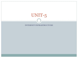 INTERNET INFRASTRUCTURE
UNIT-5
 