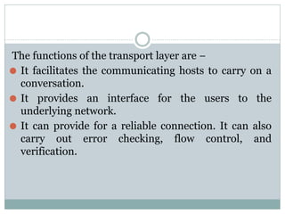 ⚫ Stream Control Transmission Protocol, SCTP
⚫ It combines the features of both TCP and UDP. It is
message oriented like t...