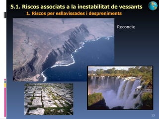 5.1. Riscos associats a la inestabilitat de vessants 1. Riscos per esllavissades i despreniments Reconeix 