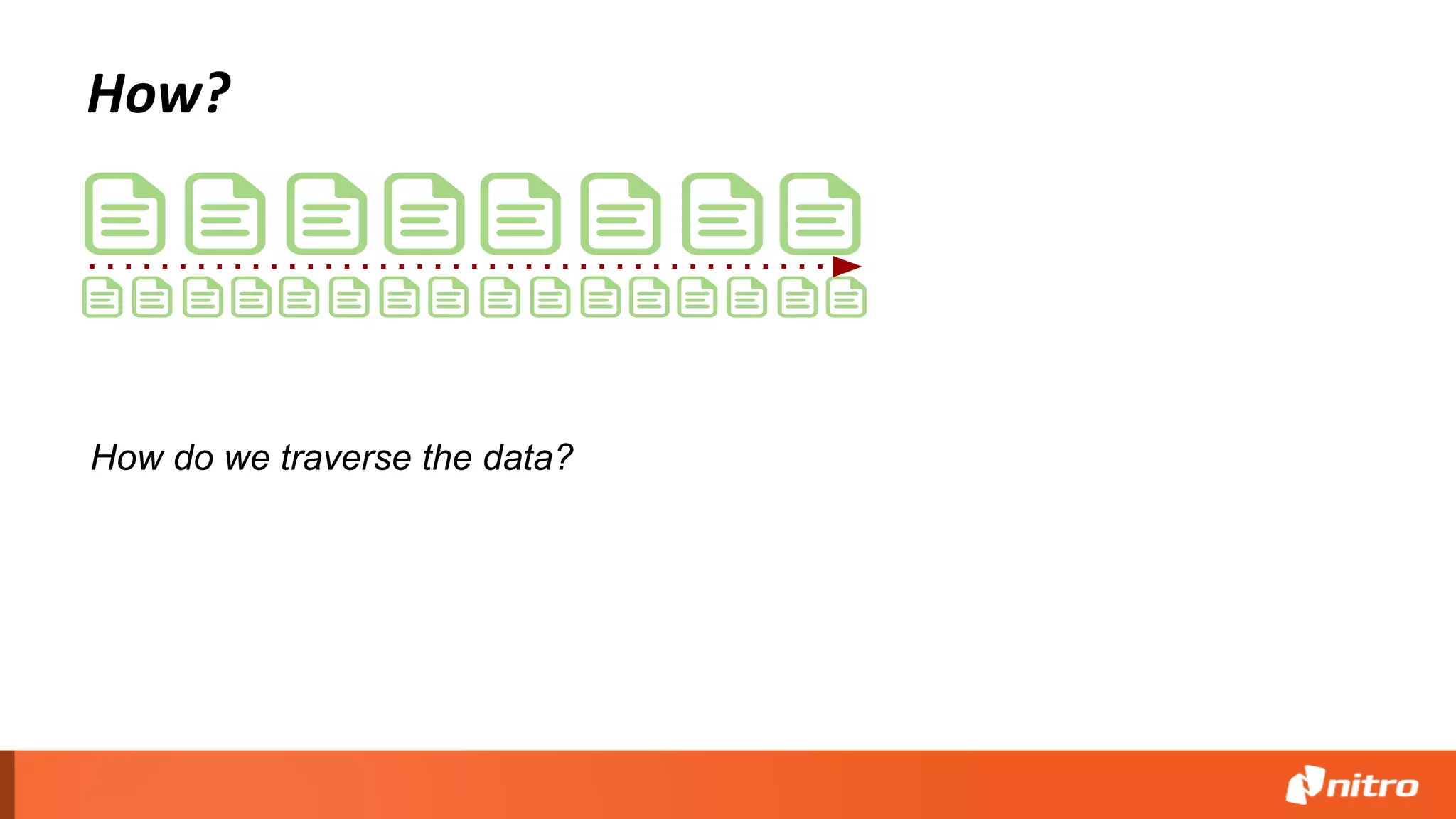 How?
How do we traverse the data?
 