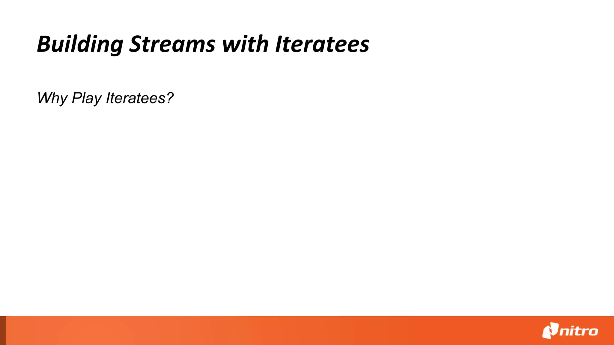 Building Streams with Iteratees
Why Play Iteratees?
 