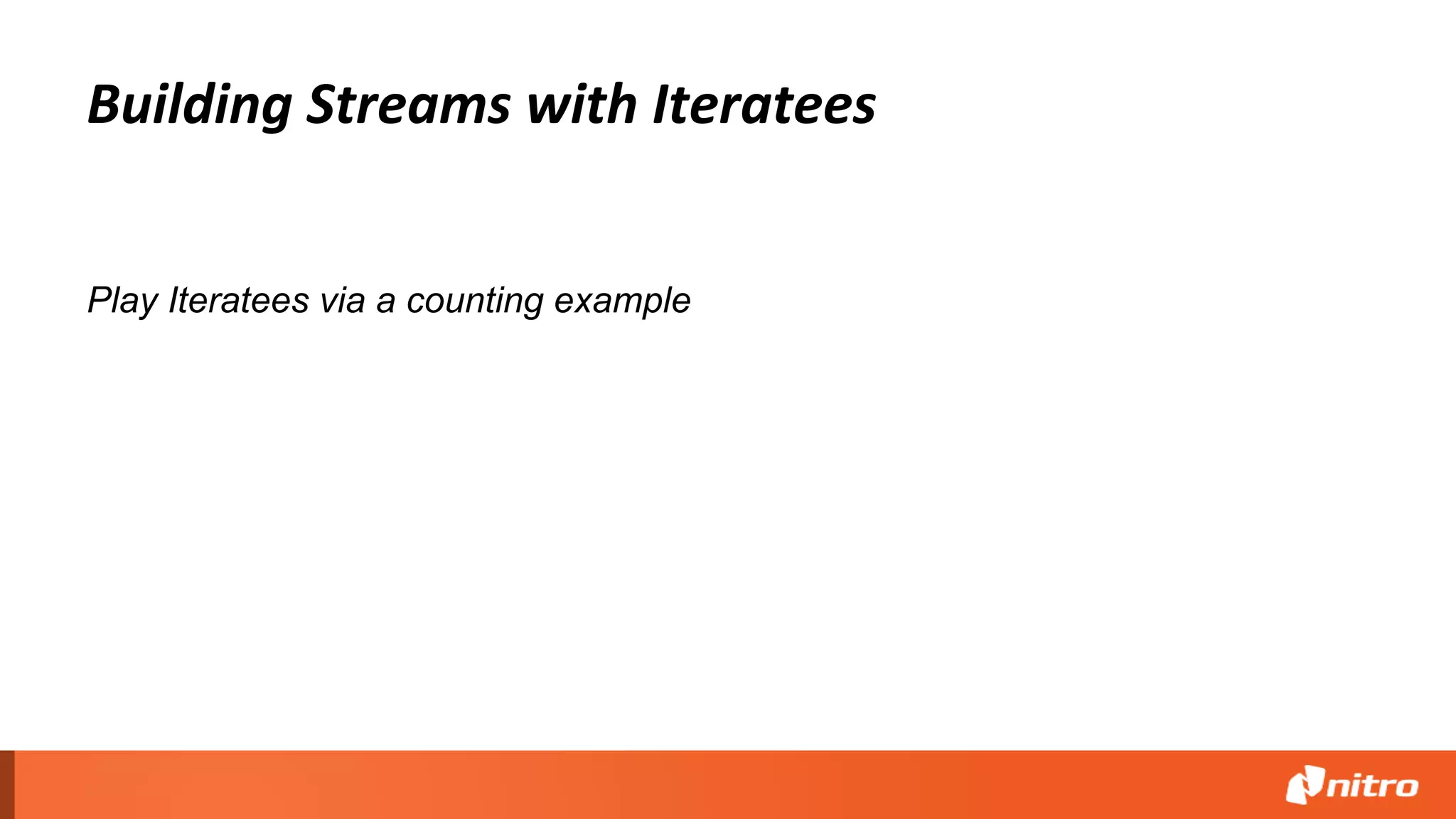 Building Streams with Iteratees
Play Iteratees via a counting example
 