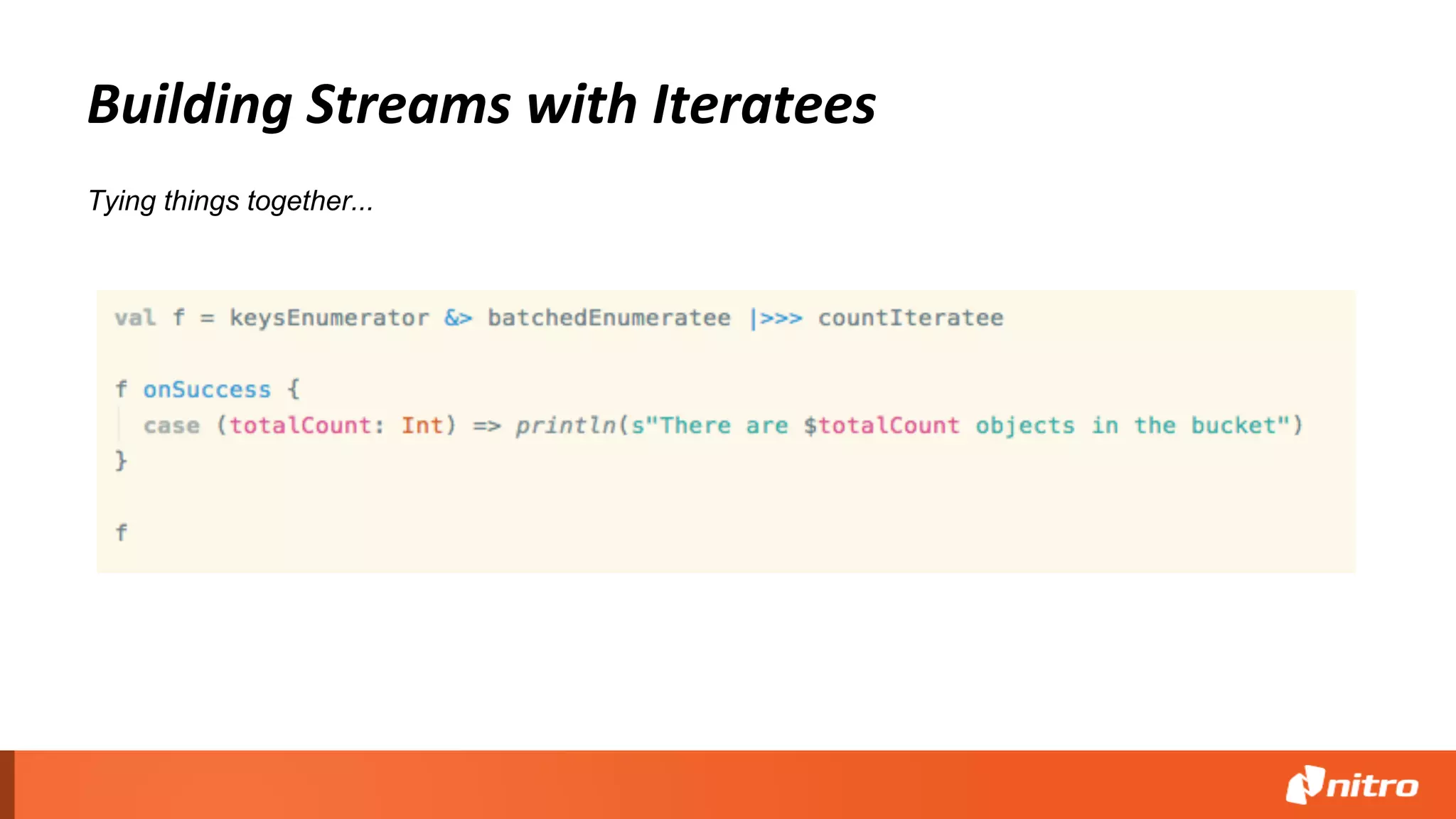Building Streams with Iteratees
Tying things together...
 