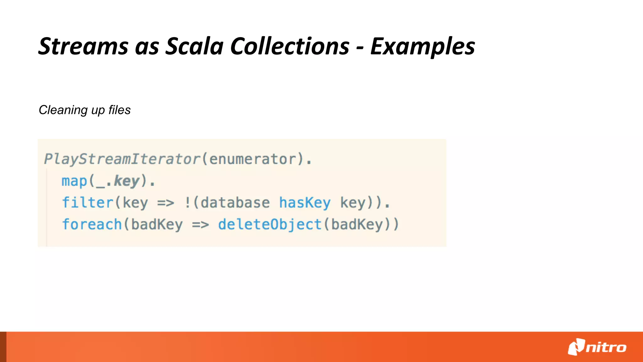 Streams as Scala Collections - Examples
Cleaning up files
 