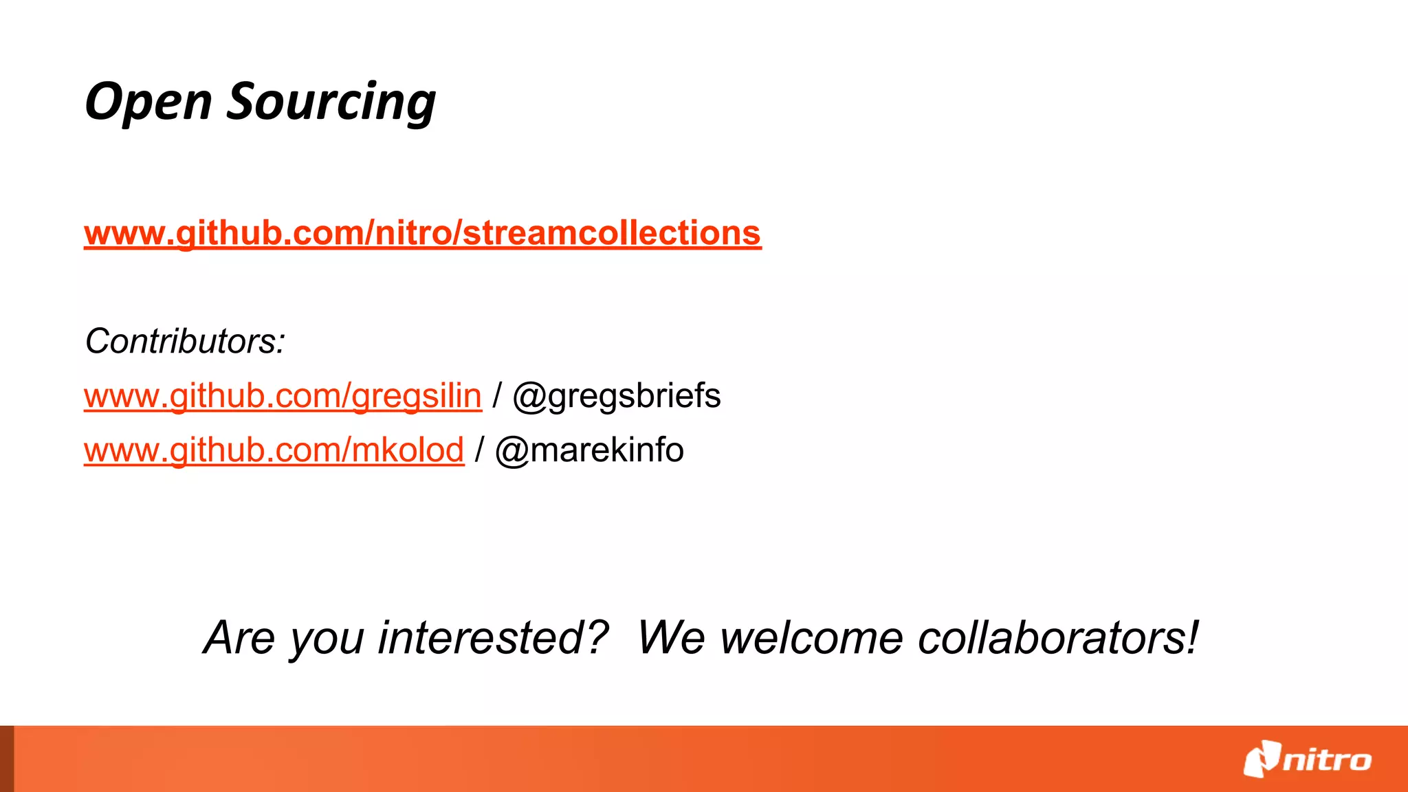 www.github.com/nitro/streamcollections
Contributors:
www.github.com/gregsilin / @gregsbriefs
www.github.com/mkolod / @marekinfo
Open Sourcing
Are you interested? We welcome collaborators!
 
