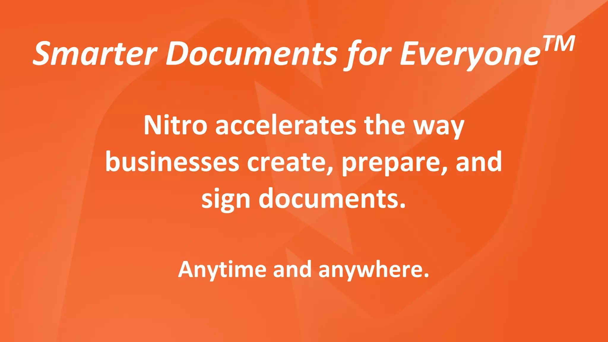 Nitro accelerates the way
businesses create, prepare, and
sign documents.
Anytime and anywhere.
Smarter Documents for EveryoneTM
 